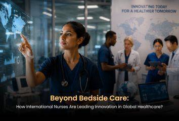 Beyond Bedside Care: How International Nurses Are Leading Innovation in Global Healthcare?
