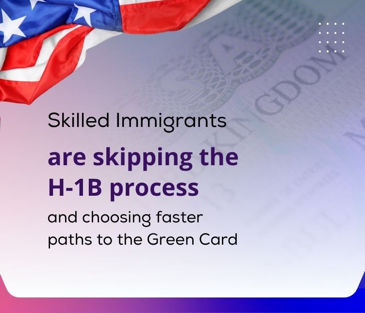 Skilled Immigrants are skipping the H-1B process
               and choosing faster paths to the Green Card